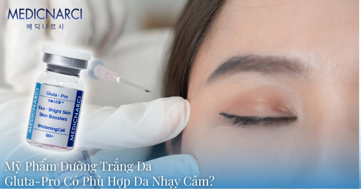 Mỹ Phẩm Dưỡng Trắng Da Gluta-Pro Có Phù Hợp Da Nhạy Cảm | Medicnarci Korea