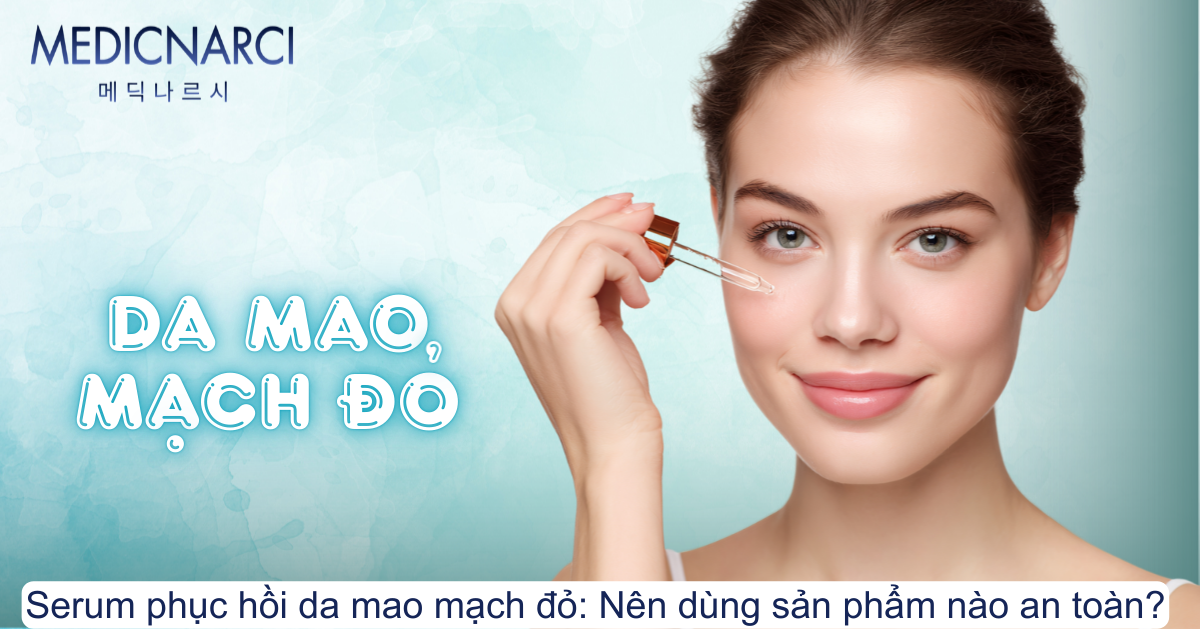 Serum phục hồi da mao mạch đỏ: Nên dùng sản phẩm nào an toàn? | Medicnarci Korea