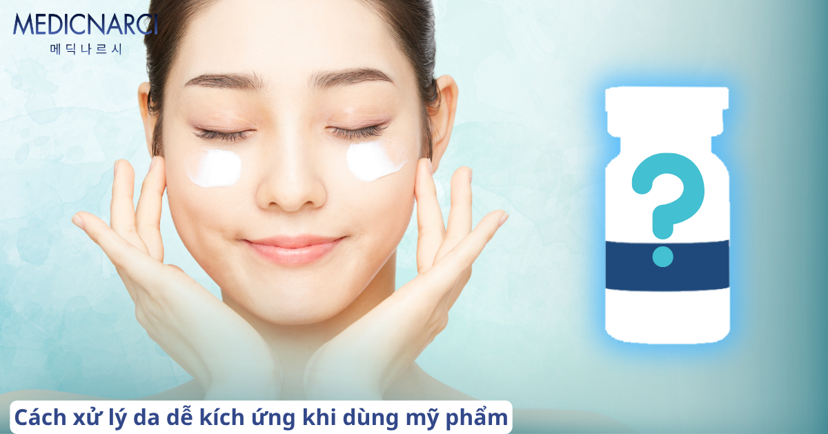 Cách xử lý da dễ kích ứng khi dùng mỹ phẩm | Medicnarci Korea